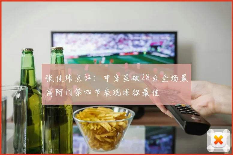 张佳玮点评：申京虽砍28分全场最高阿门第四节表现堪称最佳